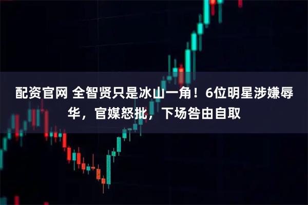 配资官网 全智贤只是冰山一角！6位明星涉嫌辱华，官媒怒批，下场咎由自取